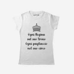 ogni regina sul suo trono ogni pagliaccio nel suo circo maglia t-shirt donna